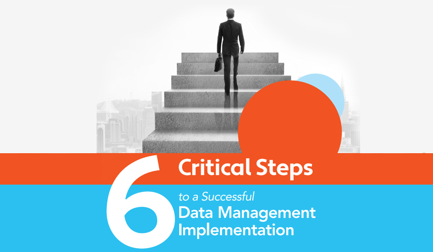 6 Critical Steps to a Successful Data Management Implementation