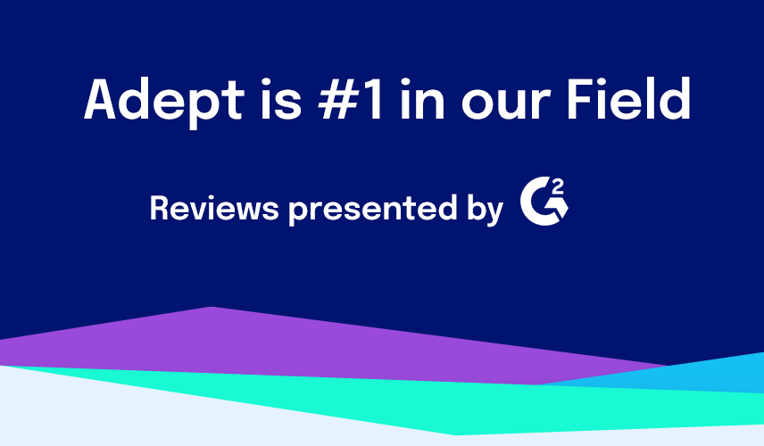 Learn why customers rank Adept #1 on G2 Crowd. 